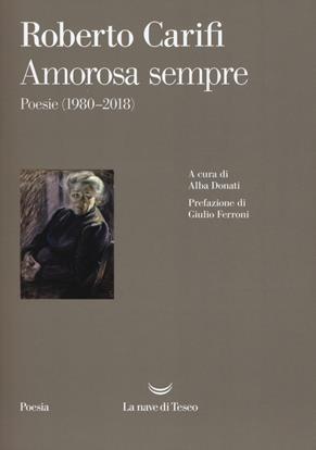 Amorosa sempre. Poesie (1980-2018) - Roberto Carifi - Libro La nave di Teseo 2018, I venti | Libraccio.it