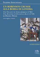 Un Robinson Crusoe alla borsa di Londra. «The villainy of stock-jobbers» (1701) e «The anatomy of exchange alley» (1719) di Daniel Defoe. Testo inglese a fronte