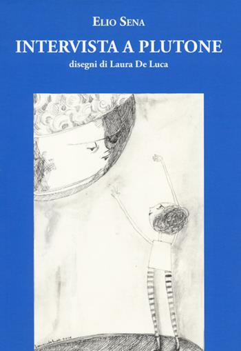 Intervista a Plutone - Elio Sena - Libro La Vita Felice 2019, Dialoghi sul filo | Libraccio.it
