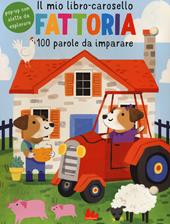 Fattoria. Il mio libro-carosello. 100 parole da imparare. Ediz. a colori