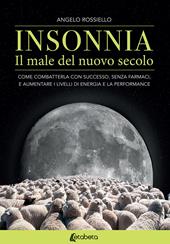 Insonnia. Il male del nuovo secolo. Come combatterla con successo, senza farmaci, e aumentare i livelli di energia e la performance