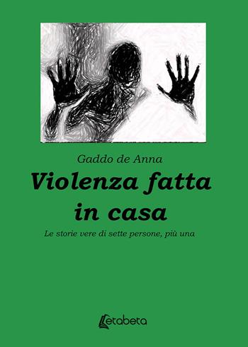 Violenza fatta in casa. Le storie vere di sette persone, più una - Gaddo De Anna - Libro EBS Print 2020 | Libraccio.it
