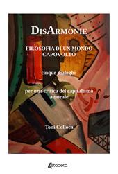 DisArmonie. Filosofia di un mondo capovolto. Cinque dialoghi per una critica del capitalismo amorale