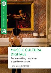 Musei e cultura digitale. Fra narrativa, pratiche e testimonianze