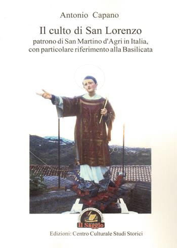 Il culto di san Lorenzo patrono di San Martino d'Agri in Italia, con particolare riferimento alla Basilicata - Antonio Capano - Libro Edizioni Il Saggio 2018 | Libraccio.it