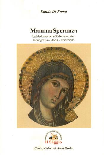 Mamma Speranza. La Madonna nera di Montevergine. Iconografia Storia Tradizione - Emilio De Roma - Libro Edizioni Il Saggio 2019 | Libraccio.it