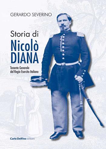 Storia di Nicolò Diana. Tenente generale del Regio esercito italiano - Gerardo Severino - Libro Carlo Delfino Editore 2024 | Libraccio.it