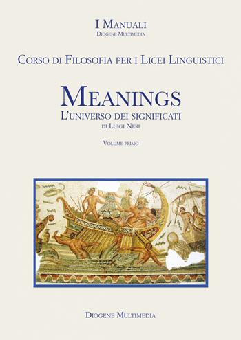 Meanings. L'universo dei significati. Corso di filosofia. Con e-book. Con espansione online. Vol. 1 - Luigi Neri - Libro Diogene Multimedia 2024 | Libraccio.it