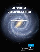 Ai confini della Via Lattea. Una guida per spiegarvi tutto quello che avreste voluto sapere sull’astronomia, ma non avete mai osato chiedere