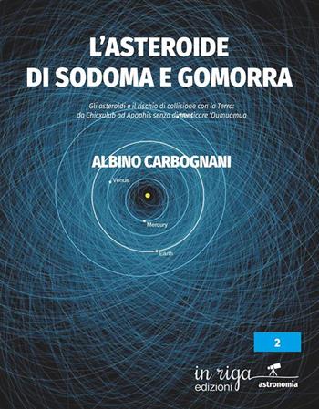 L'asteroide di Sodoma e Gomorra. Gli asteroidi e il rischio di collisione con la Terra: da Chicxulub ad Apophis senza dimenticare ‘Oumuamua - Albino Carbognani - Libro In Riga Edizioni 2022, Astronomia | Libraccio.it