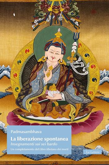La liberazione spontanea. Insegnamenti sui sei bardo. Un completamento del Libro tibetano dei morti - Padmasambhava - Libro Le Lettere 2021, Il tesoro nascosto | Libraccio.it