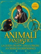 Animali fantastici. La guida dei film. Dalle origini ai Crimini di Grindelwald. Scopri, immagina, crea