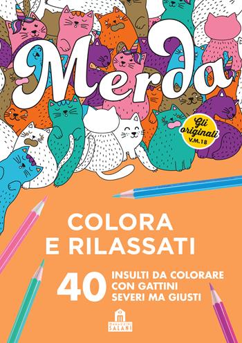 Merda. Colora e rilassati. 40 insulti da colorare con gattini seri ma giusti  - Libro Magazzini Salani 2019 | Libraccio.it