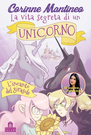 L'incanto del girasole. La vita segreta di un unicorno - Corinne Mantineo - Libro Magazzini Salani 2021 | Libraccio.it