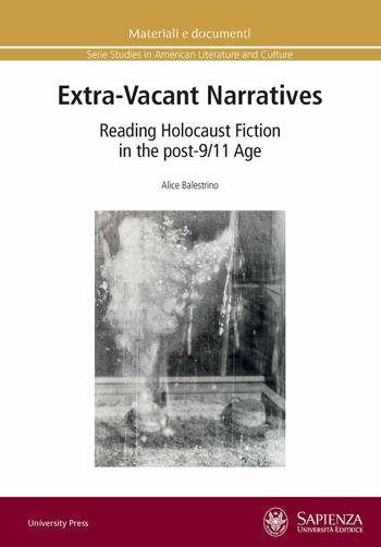 Extra-vacant narratives. Reading Holocaust fiction in the post-9/11 age - Alice Balestrino - Libro Università La Sapienza 2022, Materiali e documenti | Libraccio.it
