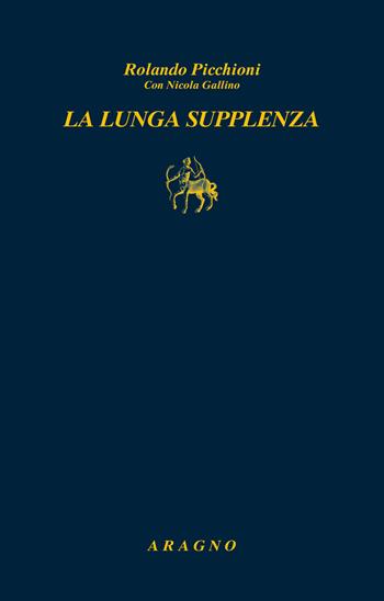 La lunga supplenza - Rolando Picchioni, Nicola Gallino - Libro Aragno 2021, Biblioteca Aragno | Libraccio.it