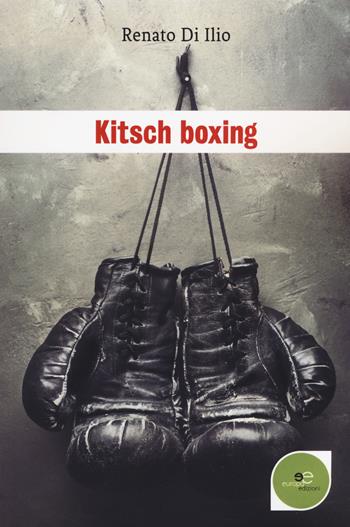 Kitsch boxing - Renato Di Ilio - Libro Europa Edizioni 2018, Edificare universi | Libraccio.it