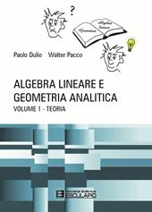 Algebra lineare e geometria analitica. Vol. 1: Teoria.