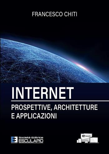 Internet. Prospettive, architetture, applicazioni. Nuova ediz. - Francesco Chiti - Libro Esculapio 2023 | Libraccio.it