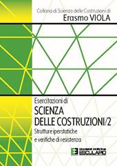 Esercitazioni di scienza delle costruzioni. Vol. 2: Strutture iperstatiche e verifiche di resistenza