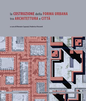 La costruzione della forma urbana tra architettura e città  - Libro Il Poligrafo 2022 | Libraccio.it