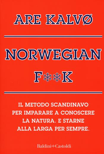 Norvegian f**k. Il metodo scandinavo per imparare a conoscere la natura. E starne alla larga per sempre - Are Kalvø - Libro Baldini + Castoldi 2019, Le boe | Libraccio.it