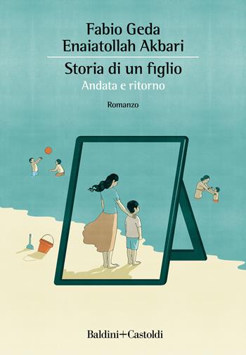 Storia di un figlio. Andata e ritorno - Fabio Geda, Enaiatollah Akbari - Libro Baldini + Castoldi 2020, Romanzi e racconti | Libraccio.it