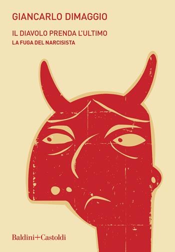 Il diavolo prenda l'ultimo. La fuga del narcisista - Giancarlo Dimaggio - Libro Baldini + Castoldi 2021, Le boe | Libraccio.it