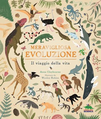 Meravigliosa evoluzione. Il viaggio della vita - Anna Claybourne - Libro Editoriale Scienza 2019, A tutta scienza | Libraccio.it