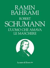 Robert Shumann. L'uomo che amava le maschere. La musica spiegata ai bambini