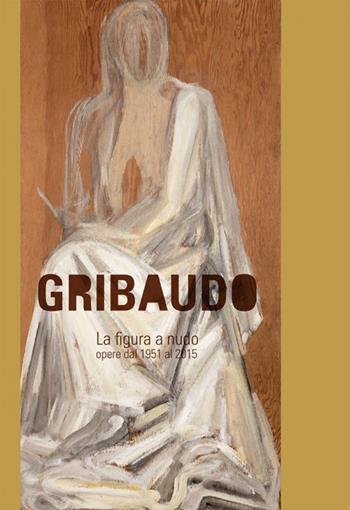 Gribaudo. La figura a nudo. Opere dal 1952 al 2015  - Libro Albertina Press 2016 | Libraccio.it