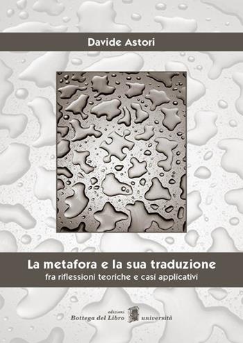La metafora e la sua traduzione. Fra riflessioni teoriche e casi applicativi - Davide Astori - Libro Bottega del libro 2017 | Libraccio.it