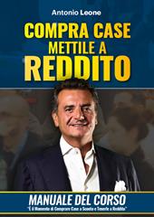 Compra case. Mettile a reddito. Manuale del corso Immobili a reddito, è il momento di comprare immobili a sconto e metterli a reddito. Con corso di formazione online