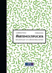 #artemoltiplicata. Istruzioni per un collezionista seriale