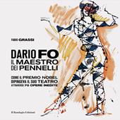 Dario Fo il Maestro dei pennelli. Come il Premio Nobel dipingeva il suo teatro attraverso 70 opere inedite. Ediz. illustrata