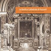 La Basilica Cattedrale di Pozzuoli nell'Archivio Storico della diocesi di Pozzuoli. Ediz. illustrata