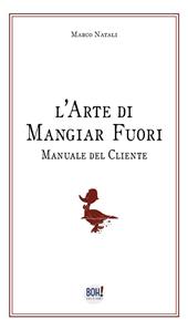 L' arte di mangiar fuori. Manuale del cliente