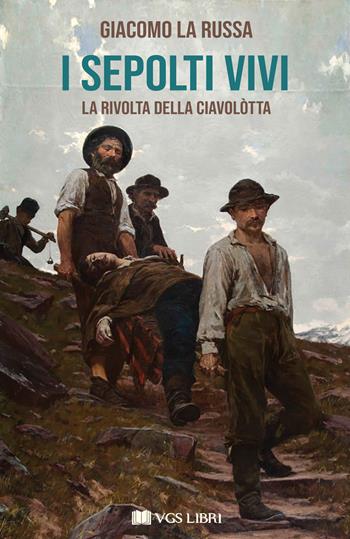 I sepolti vivi. La rivolta della Ciavolòtta - Giacomo La Russa - Libro VGS Libri 2022 | Libraccio.it