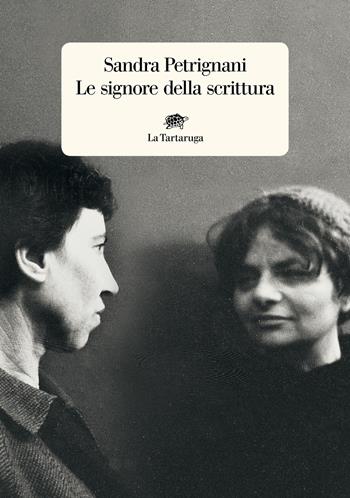 Le signore della scrittura. Nuova ediz. - Sandra Petrignani - Libro La Tartaruga 2022, Narrativa | Libraccio.it