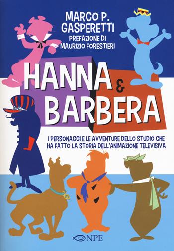 Hanna & Barbera. I personaggi e le avventure dello studio che ha fatto la storia dell'animazione televisiva - Marco Gasperetti - Libro Edizioni NPE 2017, L' arte delle nuvole | Libraccio.it