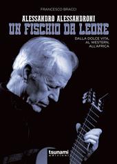 Alessandro Alessandroni. Un fischio da leone. Dalla dolce vita, al western, all'Africa