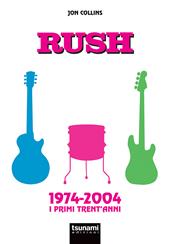 Rush. 1974-2004. I primi trent'anni