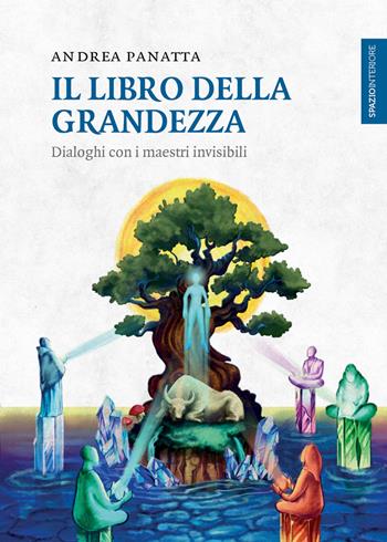 Il libro della grandezza. Dialoghi con i maestri invisibili - Andrea Panatta - Libro Spazio Interiore 2020, Lanterne | Libraccio.it