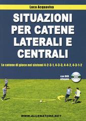 Situazioni per catene laterali e centrali. Le catene di gioco nei sistemi 4-2-3-1, 4-3-3, 4-4-2, 4-3-1-2. Con DVD