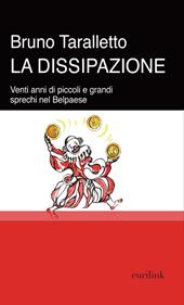 La dissipazione. Venti anni di piccoli e grandi sprechi nel Belpaese