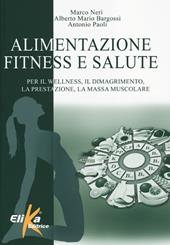 Alimentazione, fitness e salute. Per il wellness, il dimagrimento, la prestazione, la massa muscolare