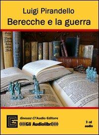 Berecche e la guerra. Audiolibro. CD Audio - Luigi Pirandello - Libro Gneusz Cl'Audio 2008 | Libraccio.it