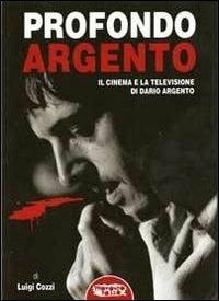 Profondo Argento. Il cinema e la televisione di Dario ARgento - Luigi Cozzi - Libro Profondo Rosso 2012 | Libraccio.it