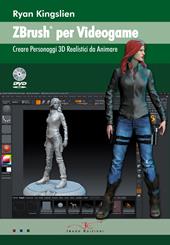 ZBrush per videogame. Creare personaggi 3D realistici da animare. Con DVD