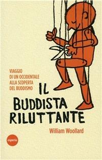 Il buddista riluttante. Viaggio di un occidentale alla scoperta del buddismo - William Woollard - Libro Esperia 2010, Lineamenti | Libraccio.it